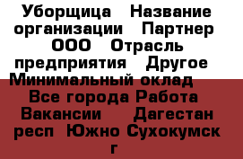 Уборщица › Название организации ­ Партнер, ООО › Отрасль предприятия ­ Другое › Минимальный оклад ­ 1 - Все города Работа » Вакансии   . Дагестан респ.,Южно-Сухокумск г.